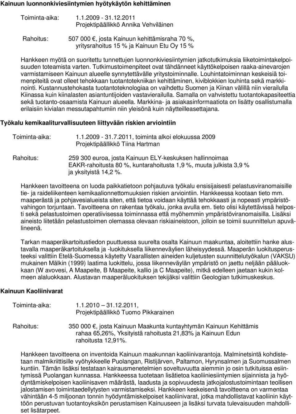 luonnonkiviesiintymien jatkotutkimuksia liiketoimintakelpoisuuden toteamista varten.