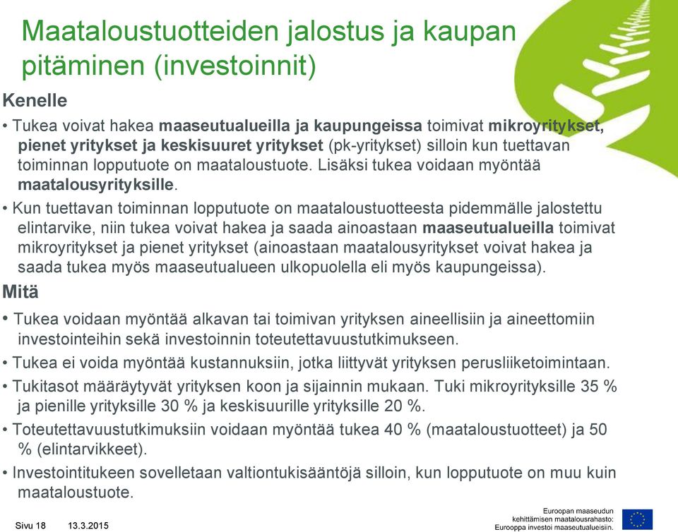 Kun tuettavan toiminnan lopputuote on maataloustuotteesta pidemmälle jalostettu elintarvike, niin tukea voivat hakea ja saada ainoastaan maaseutualueilla toimivat mikroyritykset ja pienet yritykset