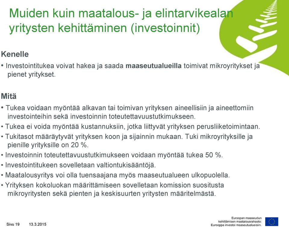 Tukea ei voida myöntää kustannuksiin, jotka liittyvät yrityksen perusliiketoimintaan. Tukitasot määräytyvät yrityksen koon ja sijainnin mukaan. Tuki mikroyrityksille ja pienille yrityksille on 20 %.