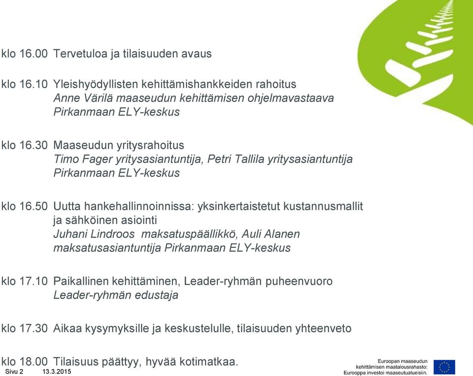 30 Maaseudun yritysrahoitus Timo Fager yritysasiantuntija, Petri Tallila yritysasiantuntija Pirkanmaan ELY-keskus klo 16.