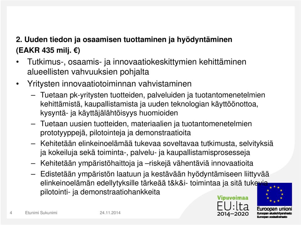 tuotantomenetelmien kehittämistä, kaupallistamista ja uuden teknologian käyttöönottoa, kysyntä- ja käyttäjälähtöisyys huomioiden Tuetaan uusien tuotteiden, materiaalien ja tuotantomenetelmien