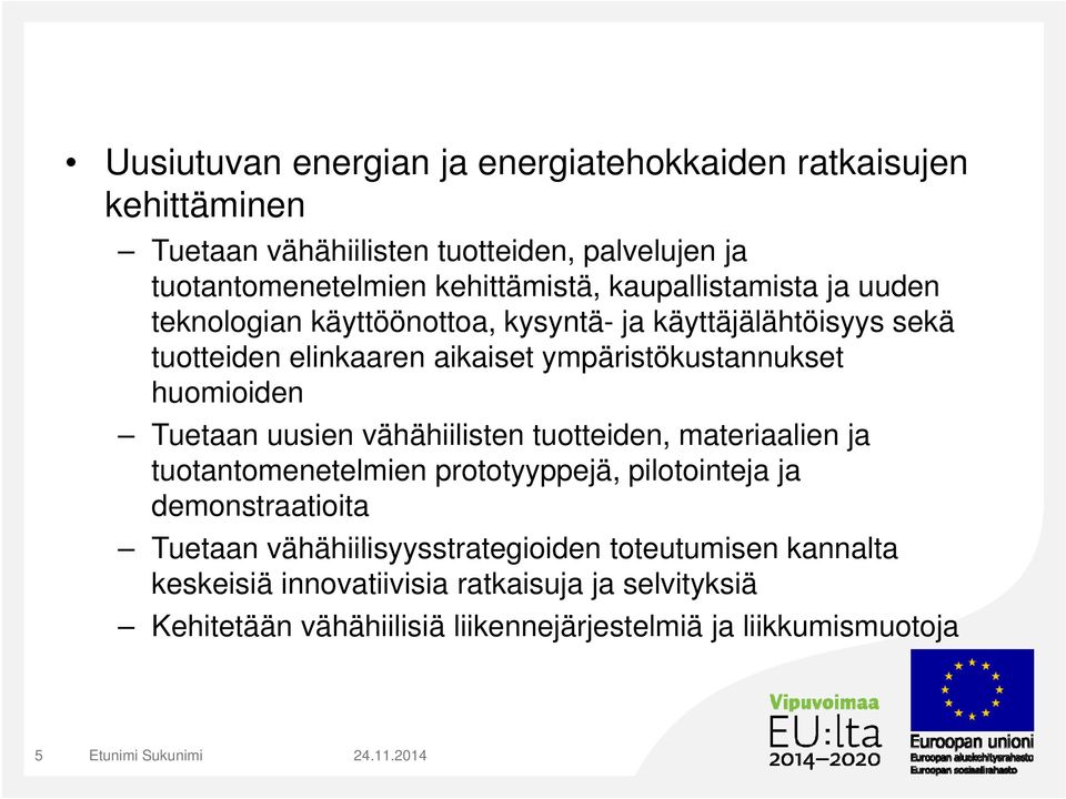 huomioiden Tuetaan uusien vähähiilisten tuotteiden, materiaalien ja tuotantomenetelmien prototyyppejä, pilotointeja ja demonstraatioita Tuetaan