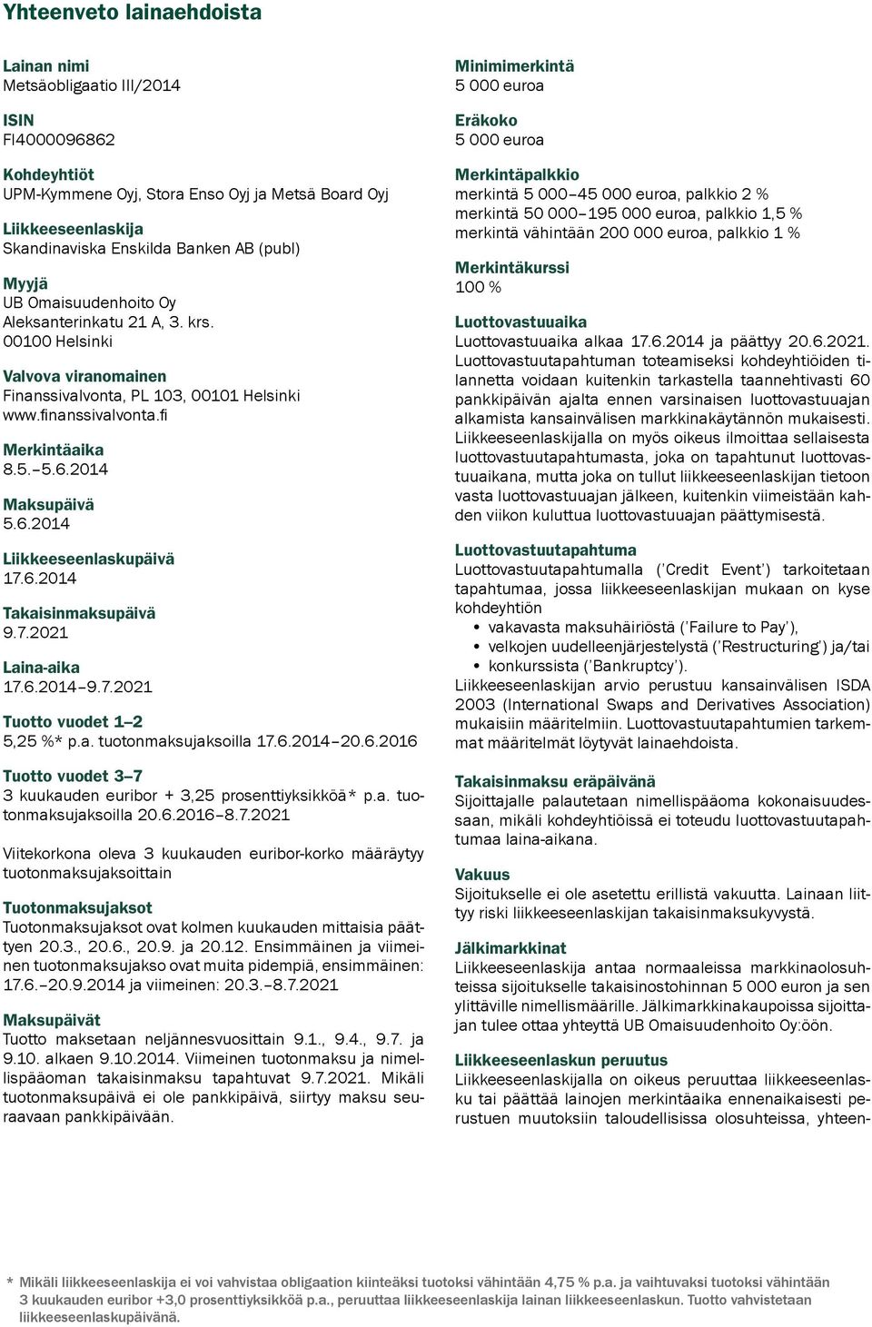 2014 Maksupäivä 5.6.2014 Liikkeeseenlaskupäivä 17.6.2014 Takaisinmaksupäivä 9.7.2021 Laina-aika 17.6.2014 9.7.2021 Tuotto vuodet 1 2 5,25 %* p.a. tuotonmaksujaksoilla 17.6.2014 20.6.2016 Tuotto vuodet 3 7 3 kuukauden euribor + 3,25 prosenttiyksikköä* p.