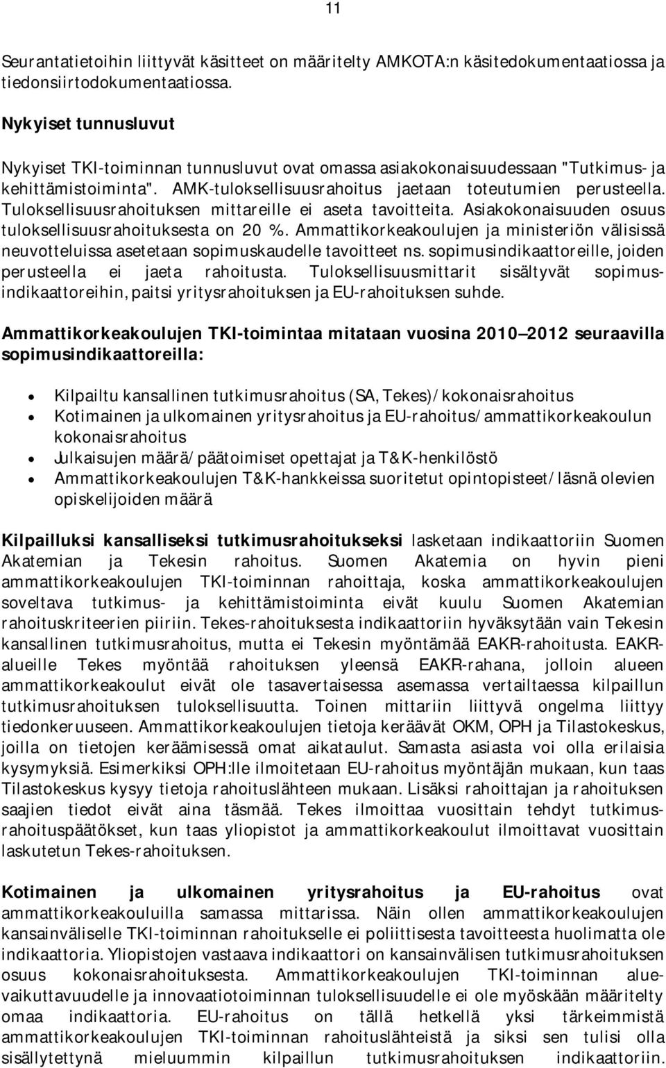 Tuloksellisuusrahoituksen mittareille ei aseta tavoitteita. Asiakokonaisuuden osuus tuloksellisuusrahoituksesta on 20 %.