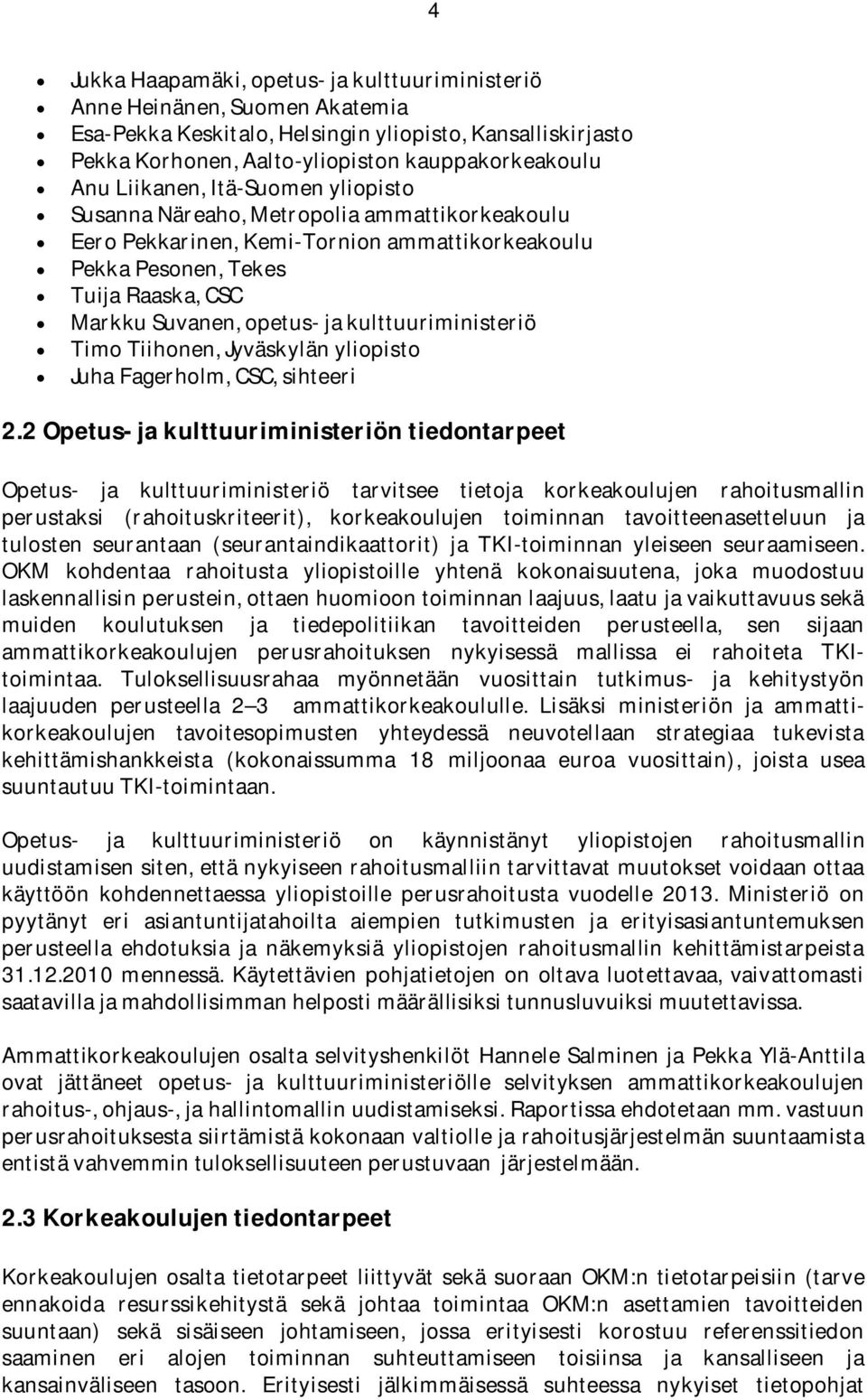 kulttuuriministeriö Timo Tiihonen, Jyväskylän yliopisto Juha Fagerholm, CSC, sihteeri 2.