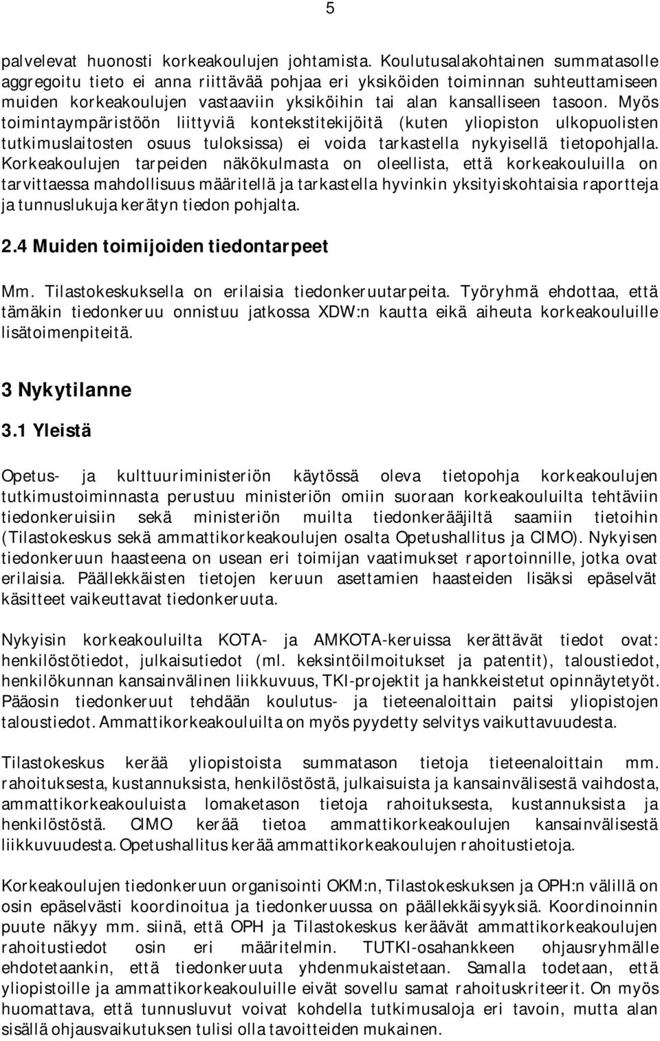 Myös toimintaympäristöön liittyviä kontekstitekijöitä (kuten yliopiston ulkopuolisten tutkimuslaitosten osuus tuloksissa) ei voida tarkastella nykyisellä tietopohjalla.