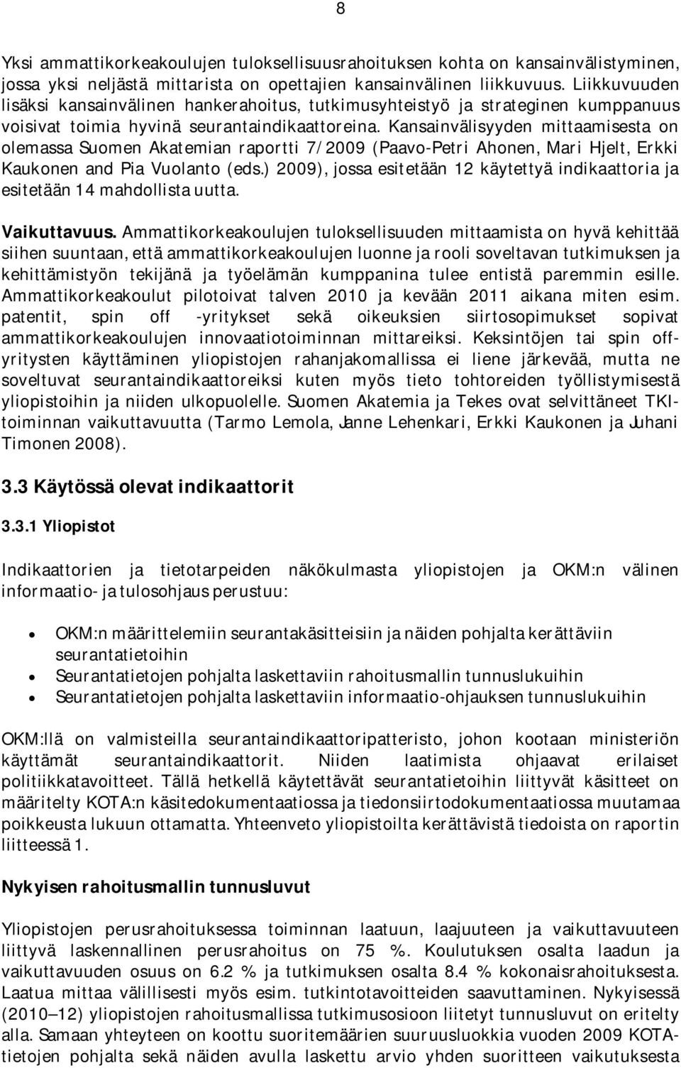 Kansainvälisyyden mittaamisesta on olemassa Suomen Akatemian raportti 7/2009 (Paavo-Petri Ahonen, Mari Hjelt, Erkki Kaukonen and Pia Vuolanto (eds.