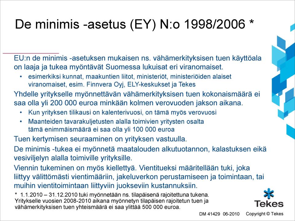 Finnvera Oyj, ELY-keskukset ja Tekes Yhdelle yritykselle myönnettävän vähämerkityksisen tuen kokonaismäärä ei saa olla yli 200 000 euroa minkään kolmen verovuoden jakson aikana.