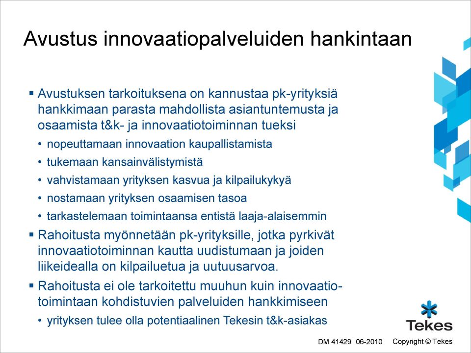 tasoa tarkastelemaan toimintaansa entistä laaja-alaisemmin Rahoitusta myönnetään pk-yrityksille, jotka pyrkivät innovaatiotoiminnan kautta uudistumaan ja joiden liikeidealla on