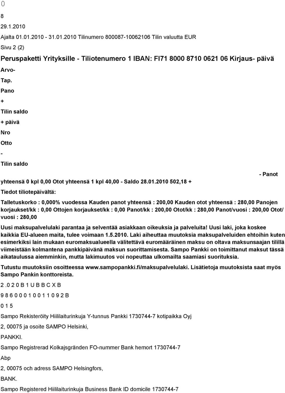 2010 502,18 + Tiedot tiliotepäivältä: - Panot Talletuskorko : 0,000% vuodessa Kauden panot yhteensä : 200,00 Kauden otot yhteensä : 280,00 Panojen korjaukset/kk : 0,00 Ottojen korjaukset/kk : 0,00