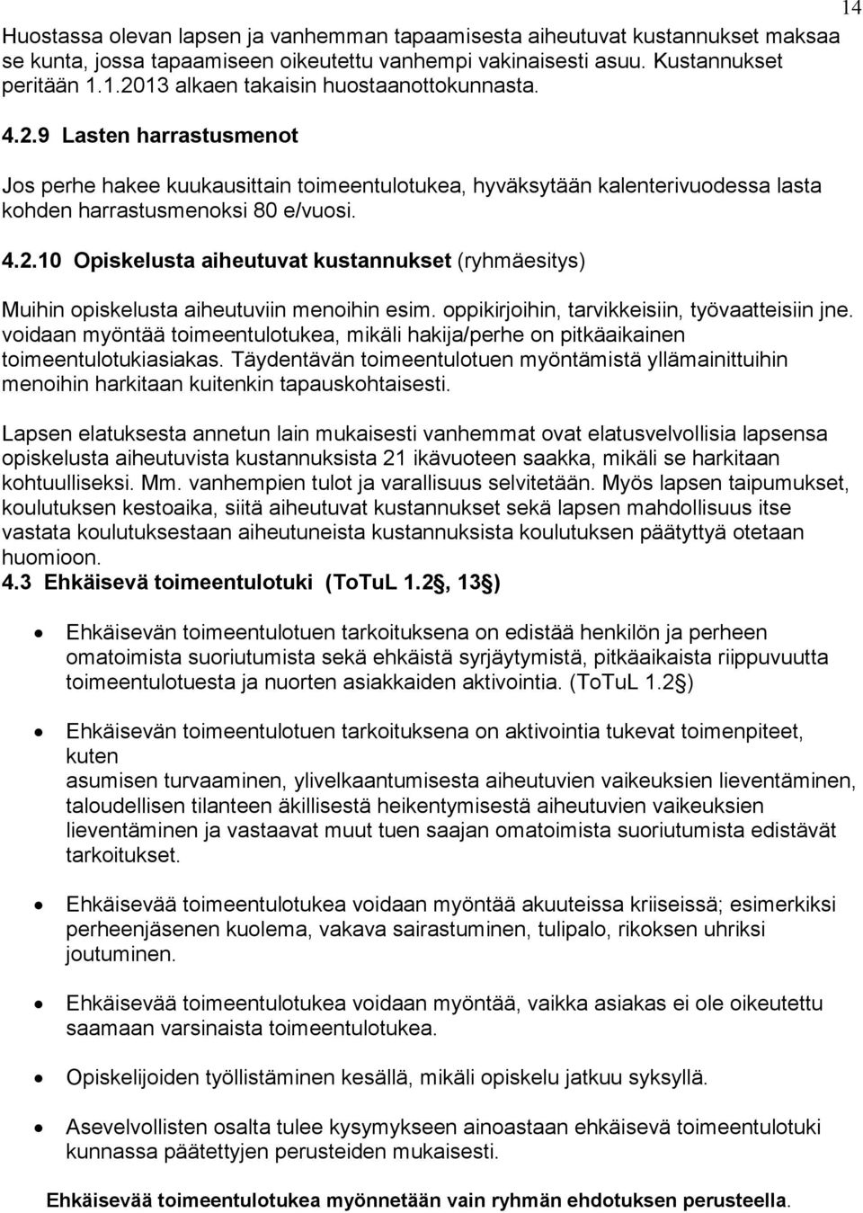 oppikirjoihin, tarvikkeisiin, työvaatteisiin jne. voidaan myöntää toimeentulotukea, mikäli hakija/perhe on pitkäaikainen toimeentulotukiasiakas.