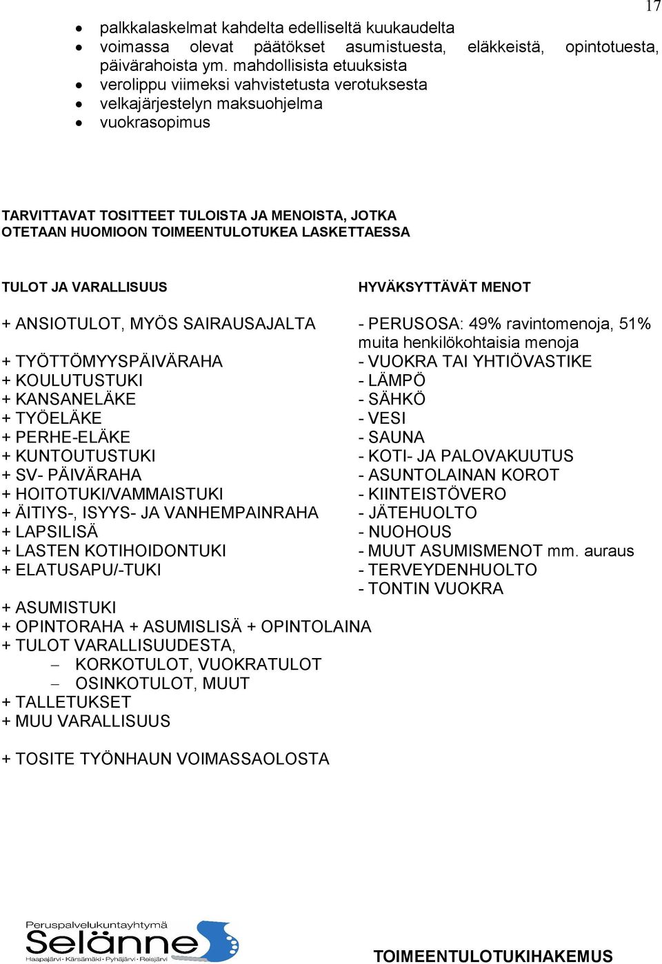 LASKETTAESSA TULOT JA VARALLISUUS HYVÄKSYTTÄVÄT MENOT + ANSIOTULOT, MYÖS SAIRAUSAJALTA - PERUSOSA: 49% ravintomenoja, 51% muita henkilökohtaisia menoja + TYÖTTÖMYYSPÄIVÄRAHA - VUOKRA TAI YHTIÖVASTIKE