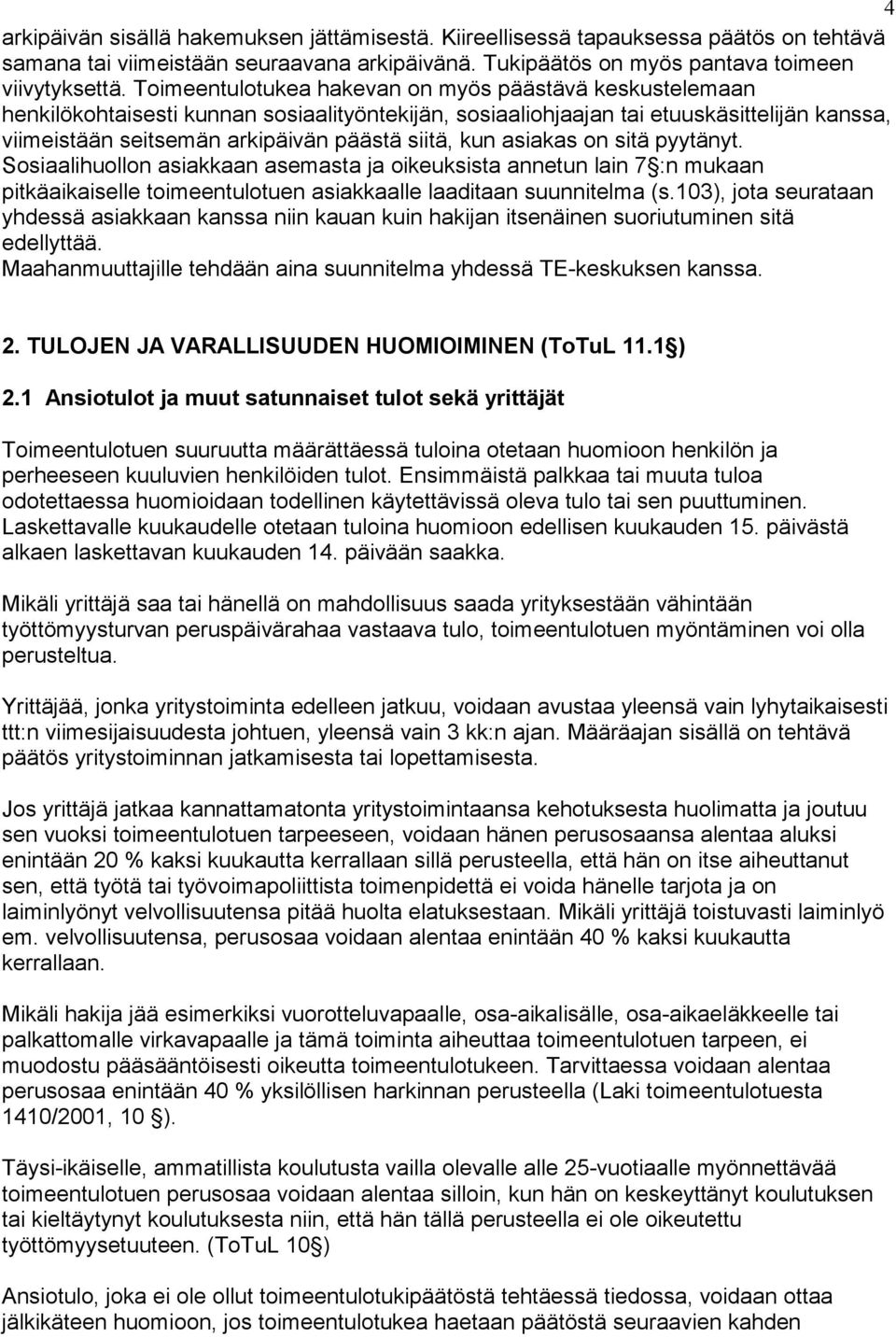 kun asiakas on sitä pyytänyt. Sosiaalihuollon asiakkaan asemasta ja oikeuksista annetun lain 7 :n mukaan pitkäaikaiselle toimeentulotuen asiakkaalle laaditaan suunnitelma (s.