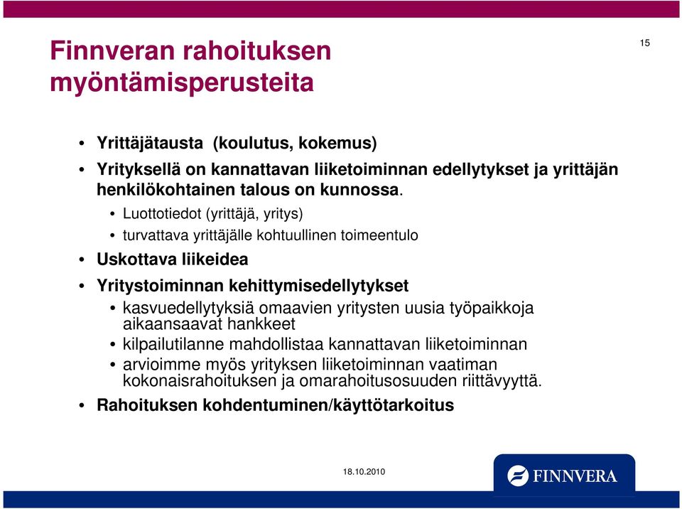 Luottotiedot (yrittäjä, yritys) turvattava yrittäjälle kohtuullinen toimeentulo Uskottava liikeidea Yritystoiminnan kehittymisedellytykset