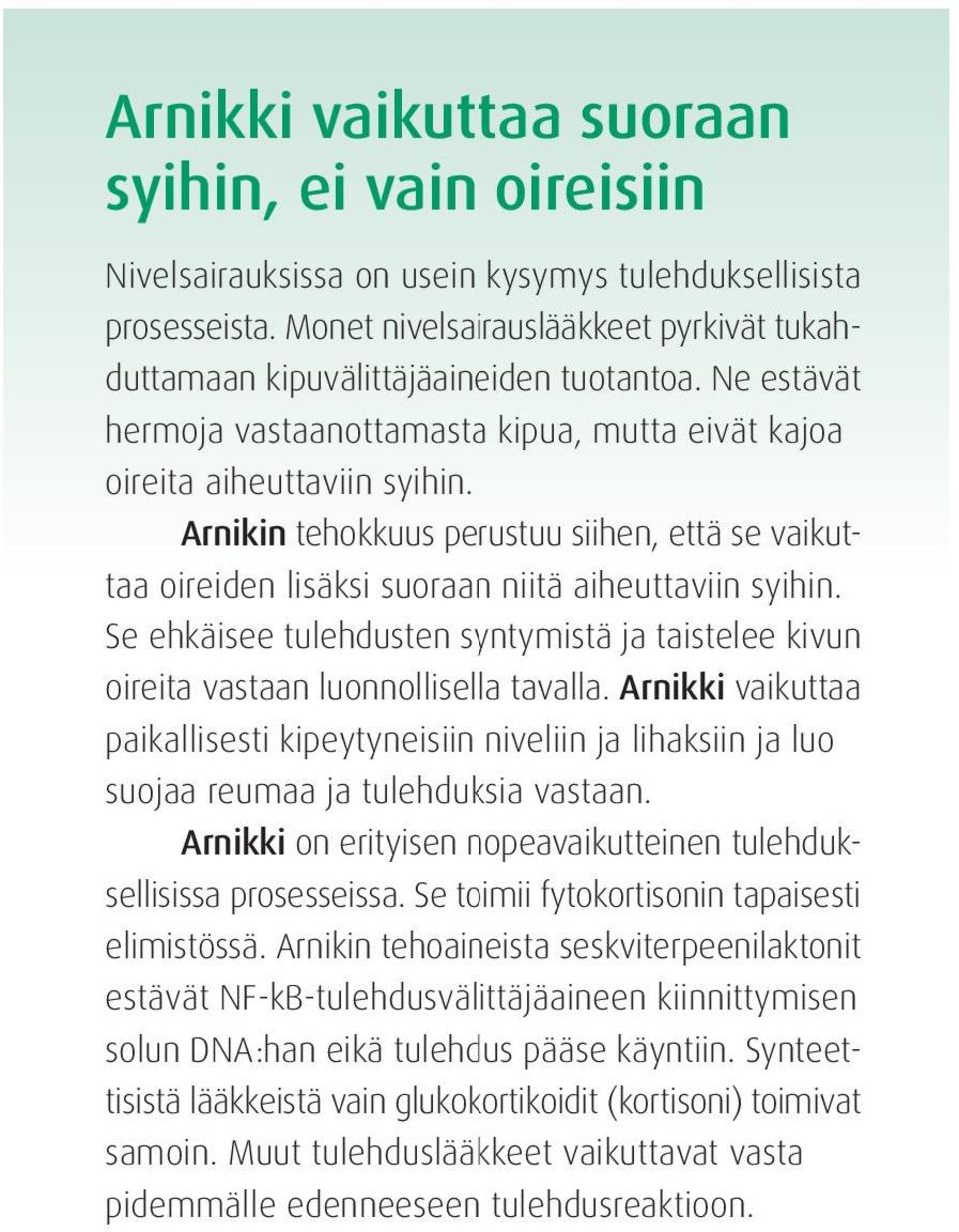 Arnikin tehokkuus perustuu siihen, että se vaikuttaa oireiden lisäksi suoraan niitä aiheuttaviin syihin. Se ehkäisee tulehdusten syntymistä ja taistelee kivun oireita vastaan luonnollisella tavalla.