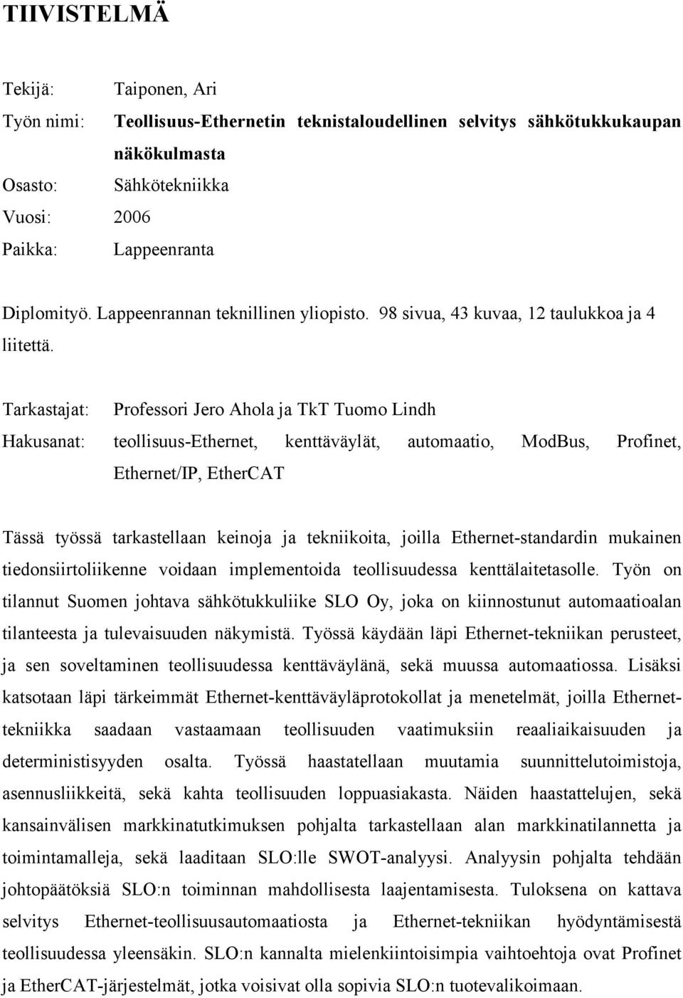 Tarkastajat: Professori Jero Ahola ja TkT Tuomo Lindh Hakusanat: teollisuus-ethernet, kenttäväylät, automaatio, ModBus, Profinet, Ethernet/IP, EtherCAT Tässä työssä tarkastellaan keinoja ja