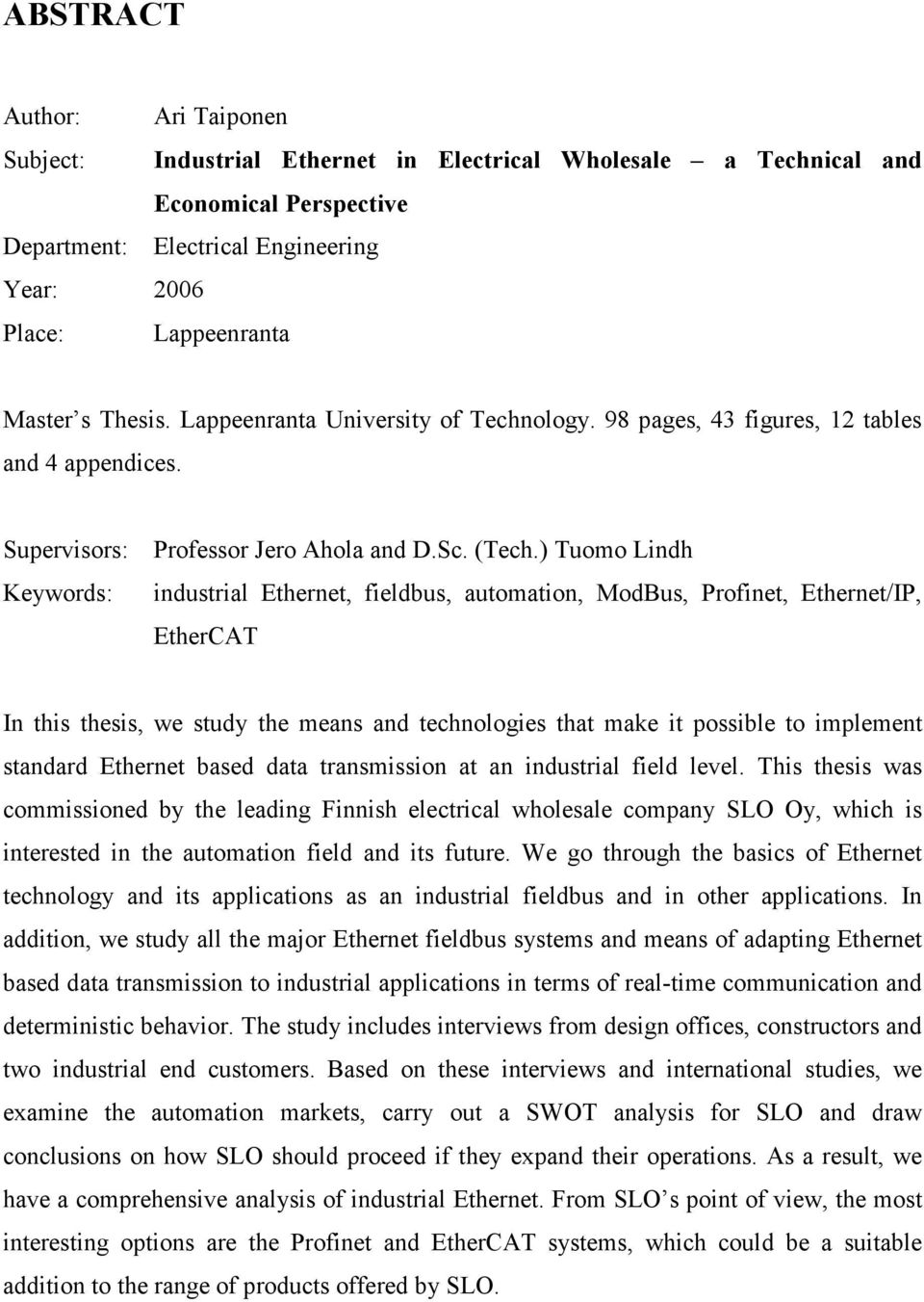 ) Tuomo Lindh industrial Ethernet, fieldbus, automation, ModBus, Profinet, Ethernet/IP, EtherCAT In this thesis, we study the means and technologies that make it possible to implement standard