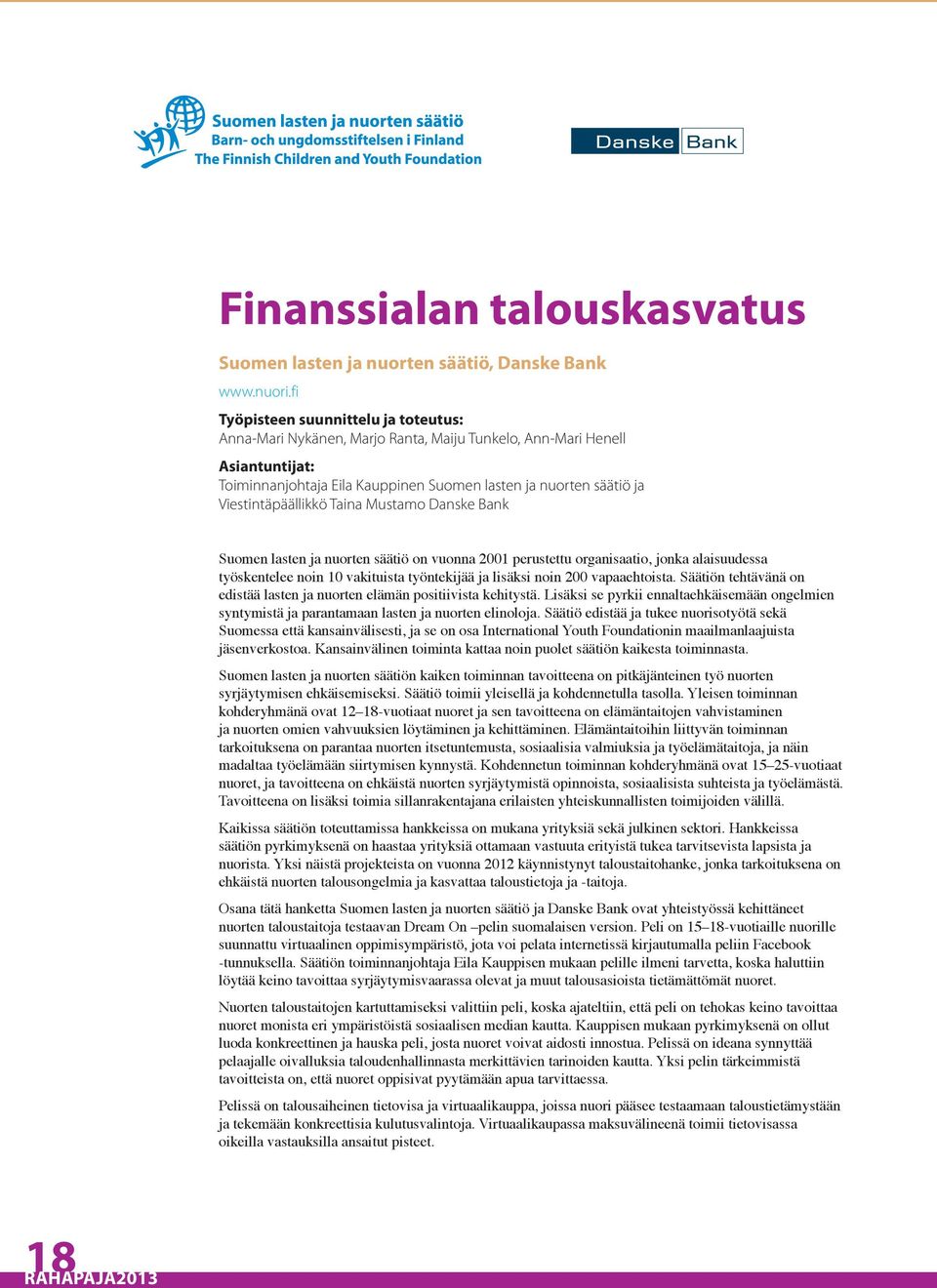 Viestintäpäällikkö Taina Mustamo Danske Bank Suomen lasten ja nuorten säätiö on vuonna 2001 perustettu organisaatio, jonka alaisuudessa työskentelee noin 10 vakituista työntekijää ja lisäksi noin 200