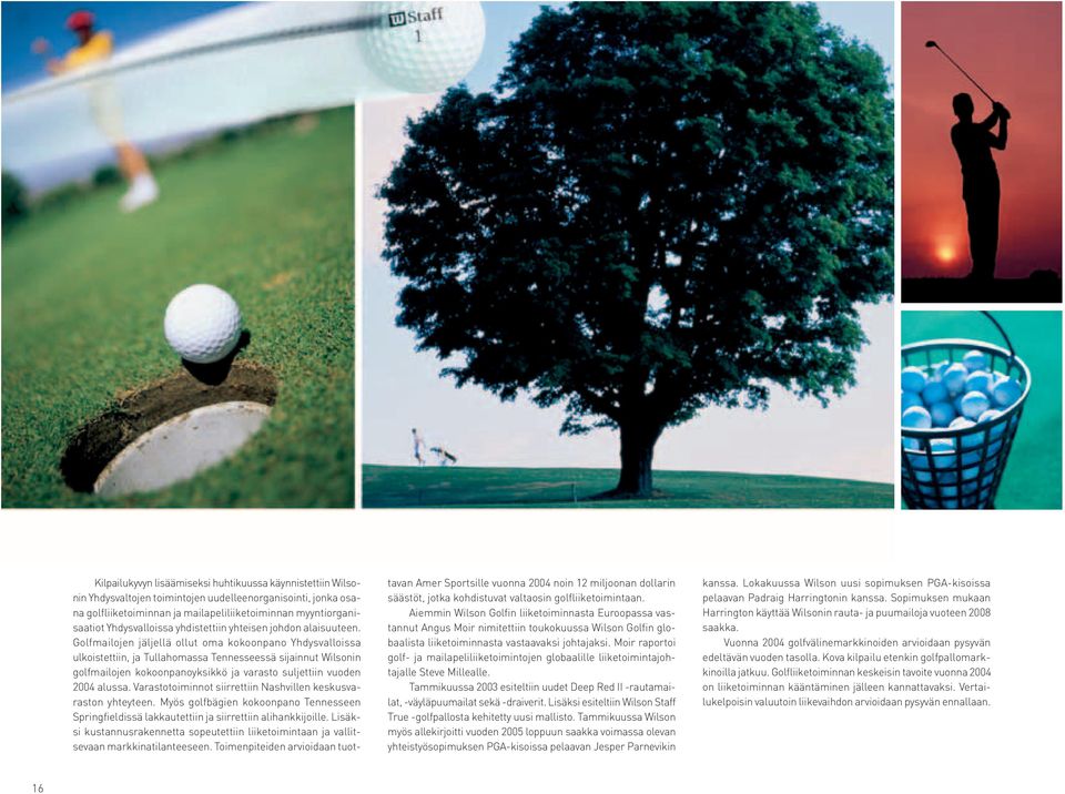 Golfmailojen jäljellä ollut oma kokoonpano Yhdysvalloissa ulkoistettiin, ja Tullahomassa Tennesseessä sijainnut Wilsonin golfmailojen kokoonpanoyksikkö ja varasto suljettiin vuoden 2004 alussa.