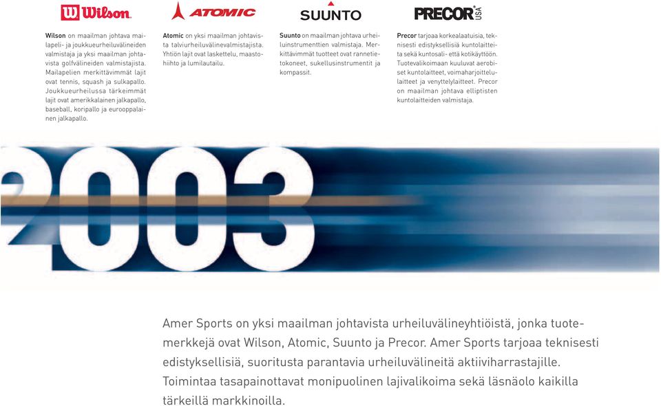 Atomic on yksi maailman johtavista talviurheiluvälinevalmistajista. Yhtiön lajit ovat laskettelu, maastohiihto ja lumilautailu. Suunto on maailman johtava urheiluinstrumenttien valmistaja.