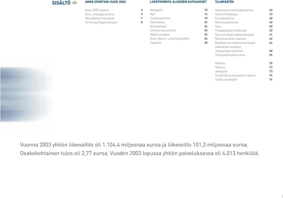 47 Tuloslaskelma 48 Rahoituslaskelma 49 Tase 50 Tilinpäätöksen liitetiedot 52 Tunnuslukujen laskentakaavat 61 Rahoitusriskien hallinta 62 Osakkeet ja osakkeenomistajat 64 Hallituksen ehdotus