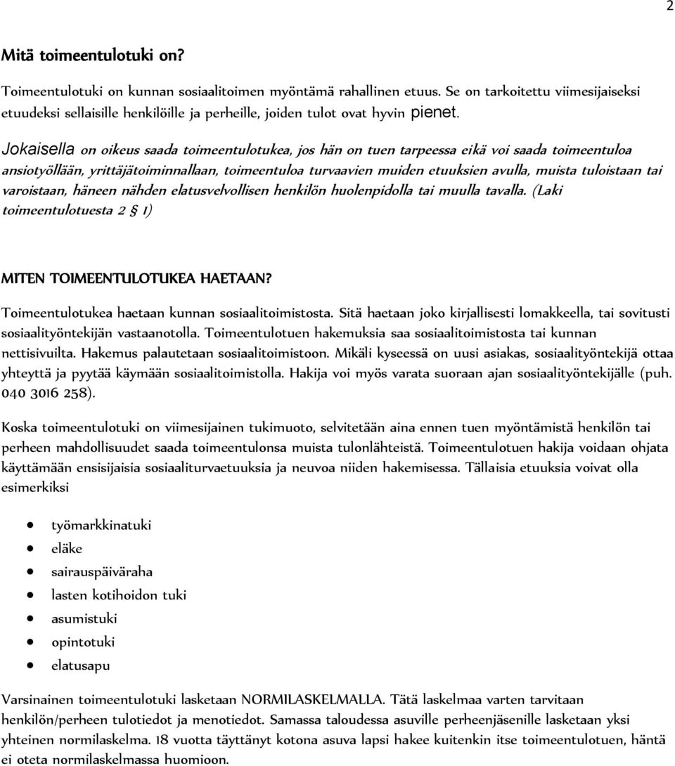 Jokaisella on oikeus saada toimeentulotukea, jos hän on tuen tarpeessa eikä voi saada toimeentuloa ansiotyöllään, yrittäjätoiminnallaan, toimeentuloa turvaavien muiden etuuksien avulla, muista