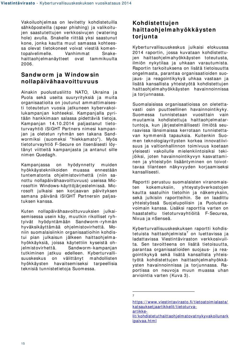 Sandworm ja Windowsin nollapäivähaavoittuvuus Ainakin puolustusliitto NATO, Ukraina ja Puola sekä useita suuryrityksiä ja muita organisaatioita on joutunut ammattimaisesti toteutetun vuosia jatkuneen