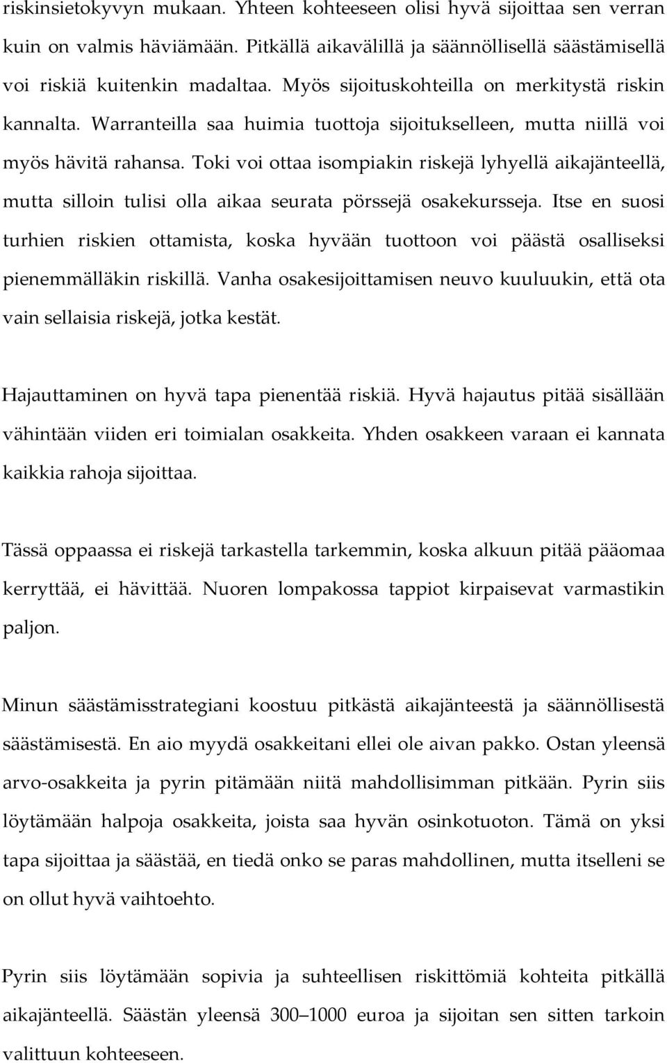 Toki voi ottaa isompiakin riskejä lyhyellä aikajänteellä, mutta silloin tulisi olla aikaa seurata pörssejä osakekursseja.