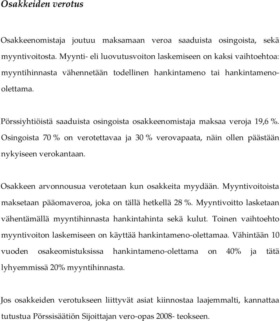 Pörssiyhtiöistä saaduista osingoista osakkeenomistaja maksaa veroja 19,6 %. Osingoista 70 % on verotettavaa ja 30 % verovapaata, näin ollen päästään nykyiseen verokantaan.