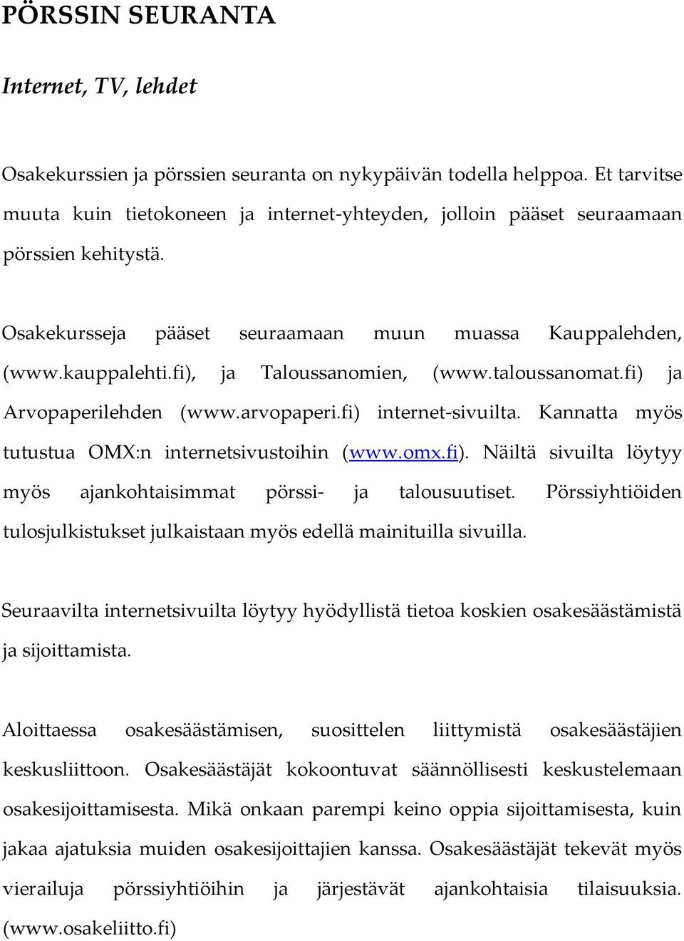 fi), ja Taloussanomien, (www.taloussanomat.fi) ja Arvopaperilehden (www.arvopaperi.fi) internet-sivuilta. Kannatta myös tutustua OMX:n internetsivustoihin (www.omx.fi). Näiltä sivuilta löytyy myös ajankohtaisimmat pörssi- ja talousuutiset.