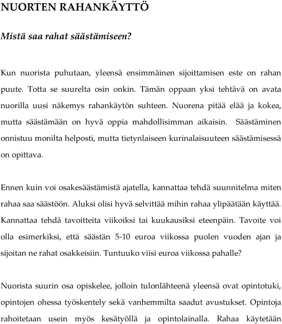 Säästäminen onnistuu monilta helposti, mutta tietynlaiseen kurinalaisuuteen säästämisessä on opittava. Ennen kuin voi osakesäästämistä ajatella, kannattaa tehdä suunnitelma miten rahaa saa säästöön.