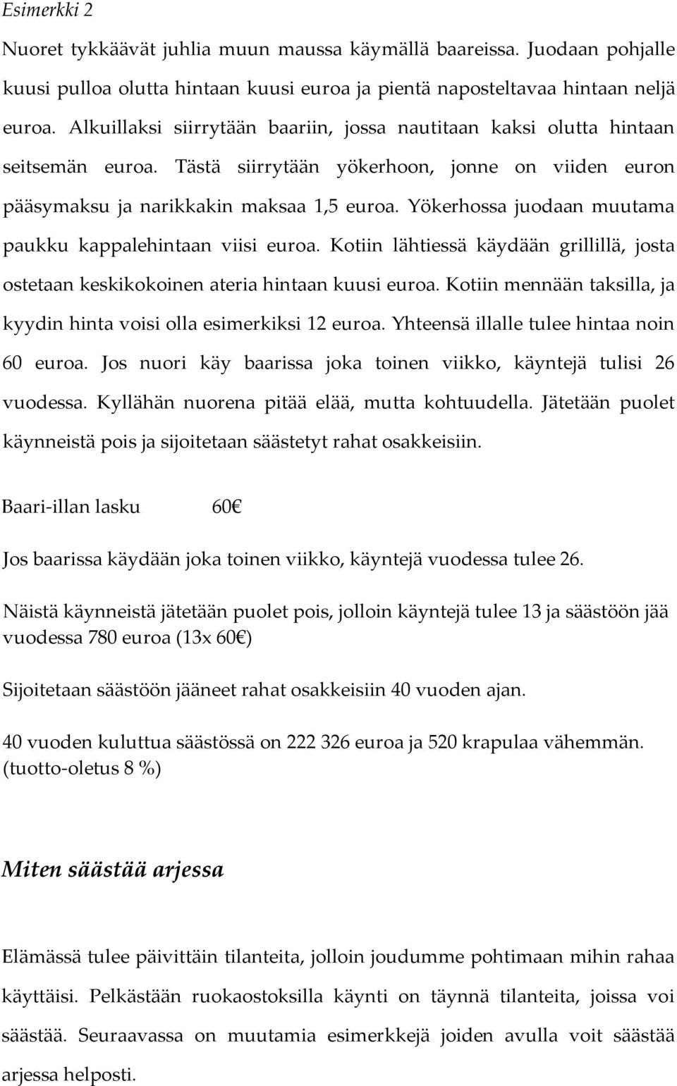 Yökerhossa juodaan muutama paukku kappalehintaan viisi euroa. Kotiin lähtiessä käydään grillillä, josta ostetaan keskikokoinen ateria hintaan kuusi euroa.