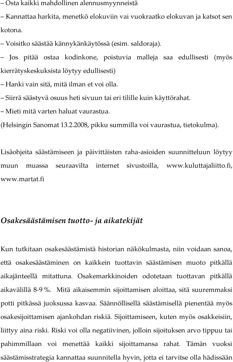 Siirrä säästyvä osuus heti sivuun tai eri tilille kuin käyttörahat. Mieti mitä varten haluat vaurastua. (Helsingin Sanomat 13.2.2008, pikku summilla voi vaurastua, tietokulma).