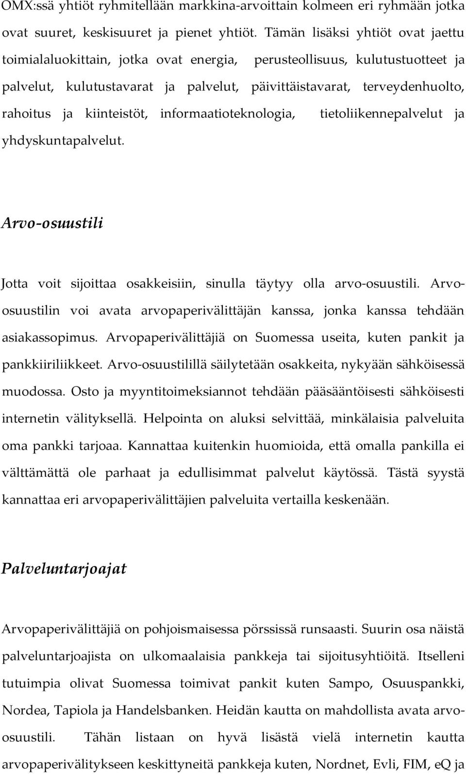 kiinteistöt, informaatioteknologia, tietoliikennepalvelut ja yhdyskuntapalvelut. Arvo-osuustili Jotta voit sijoittaa osakkeisiin, sinulla täytyy olla arvo-osuustili.