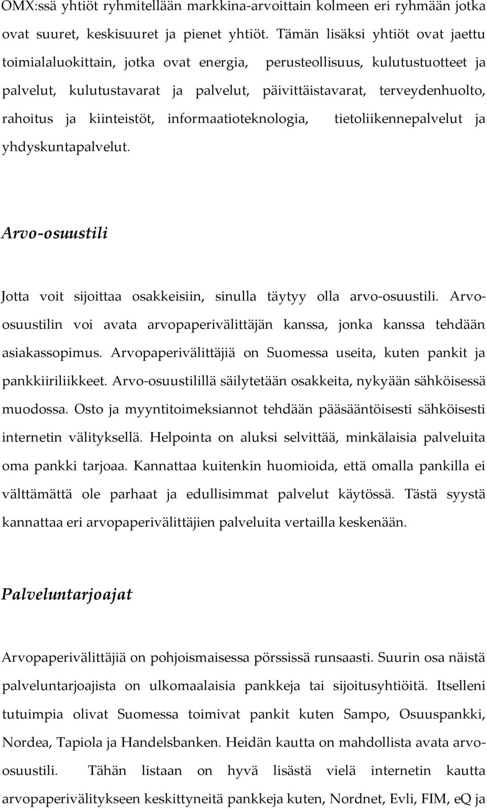 kiinteistöt, informaatioteknologia, tietoliikennepalvelut ja yhdyskuntapalvelut. Arvo-osuustili Jotta voit sijoittaa osakkeisiin, sinulla täytyy olla arvo-osuustili.