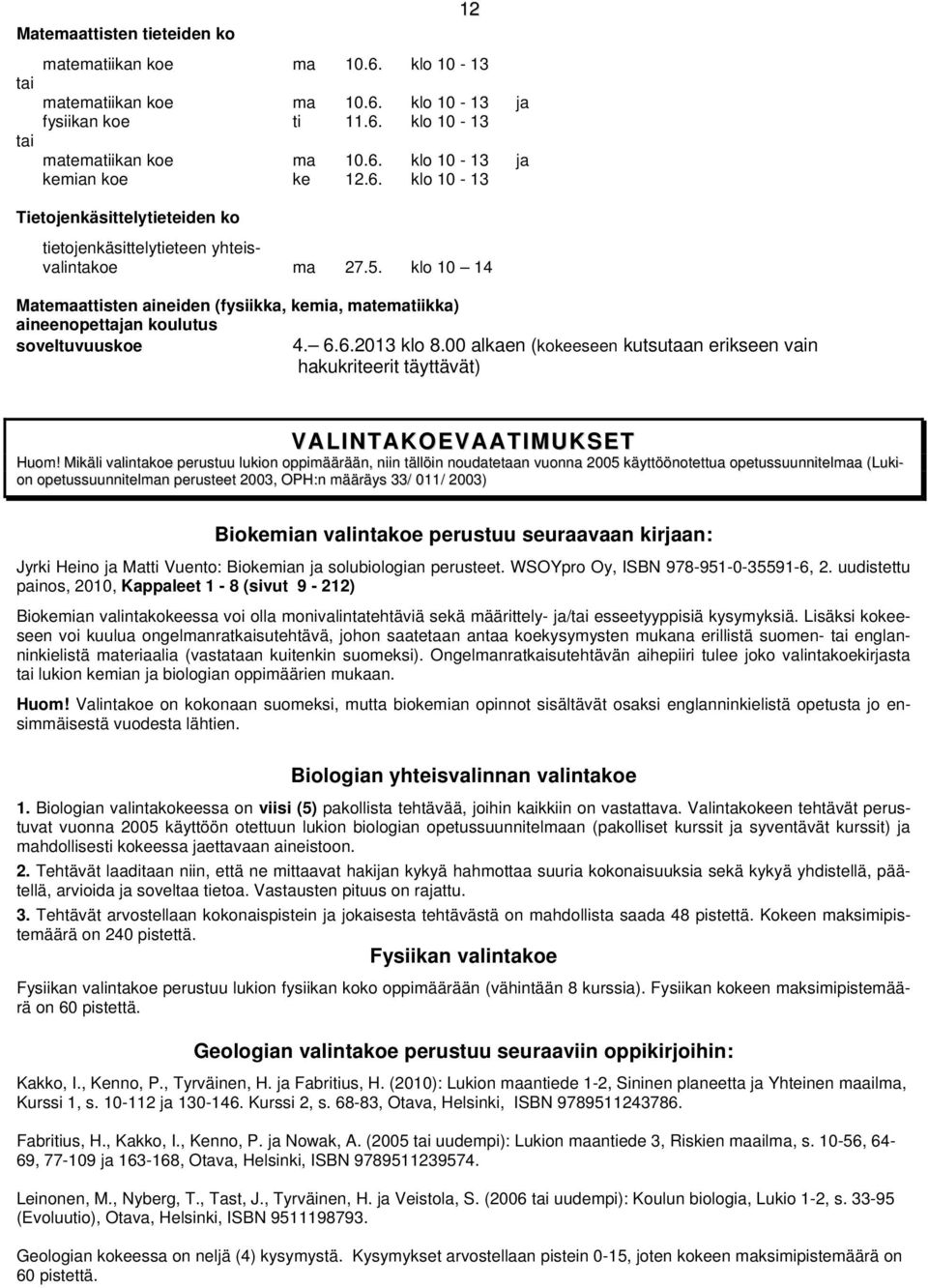 klo 10 14 Matemaattisten aineiden (fysiikka, kemia, matematiikka) aineenopettajan koulutus soveltuvuuskoe 4. 6.6.2013 klo 8.