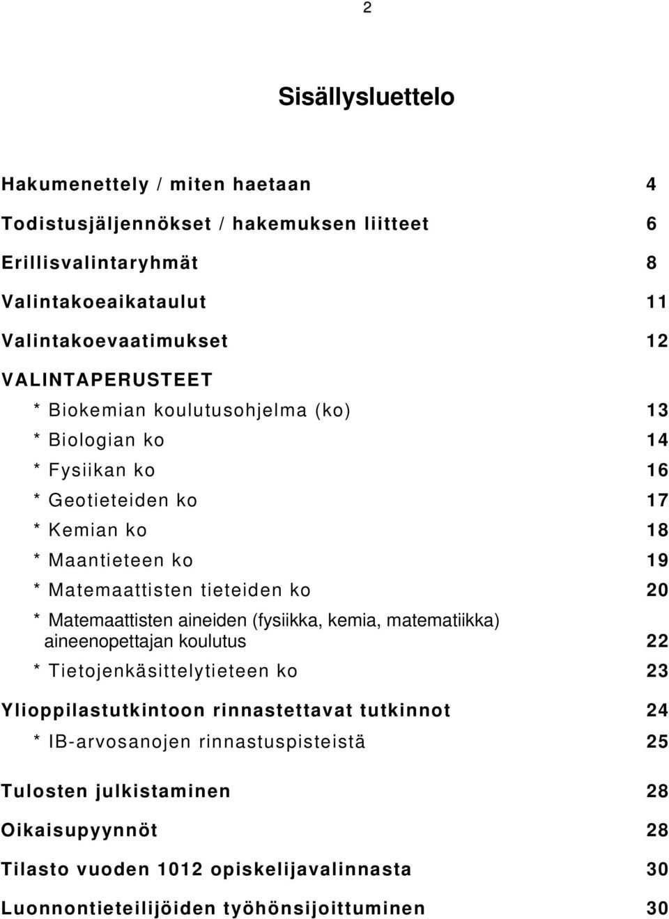 ko 20 * Matemaattisten aineiden (fysiikka, kemia, matematiikka) aineenopettajan koulutus 22 * Tietojenkäsittelytieteen ko 23 Ylioppilastutkintoon rinnastettavat tutkinnot