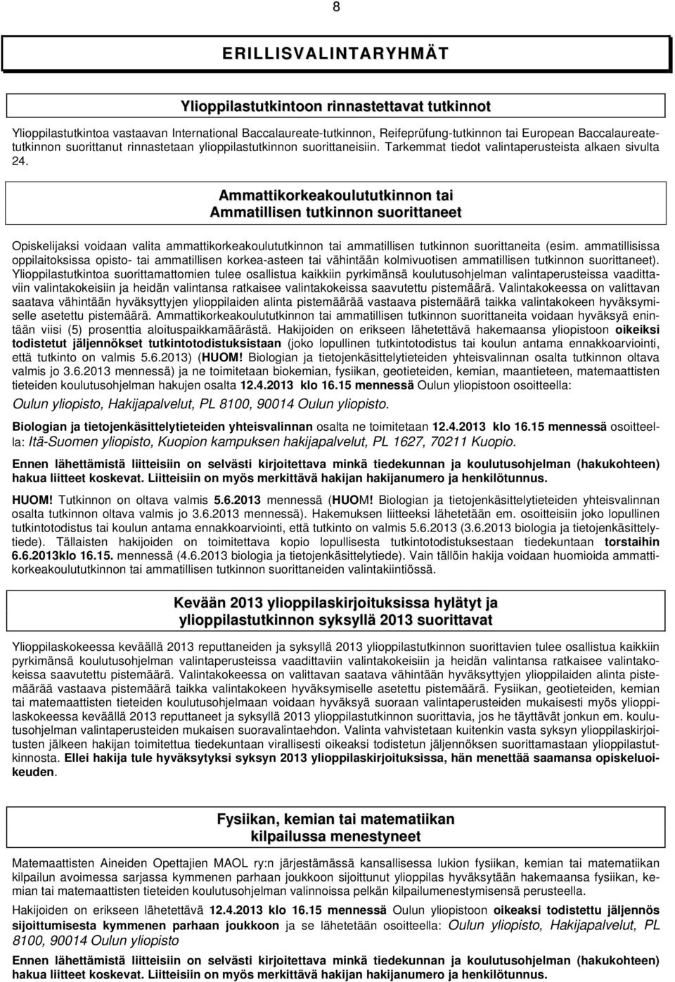 Ammattikorkeakoulututkinnon tai Ammatillisen tutkinnon suorittaneet Opiskelijaksi voidaan valita ammattikorkeakoulututkinnon tai ammatillisen tutkinnon suorittaneita (esim.