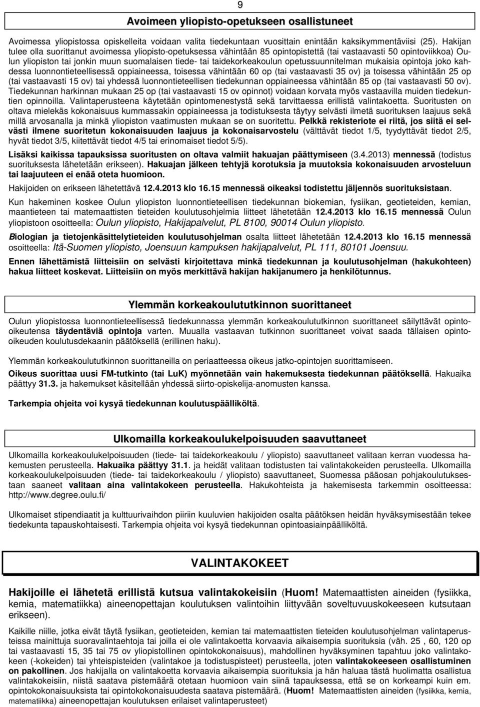 opetussuunnitelman mukaisia opintoja joko kahdessa luonnontieteellisessä oppiaineessa, toisessa vähintään 60 op (tai vastaavasti 35 ov) ja toisessa vähintään 25 op (tai vastaavasti 15 ov) tai yhdessä