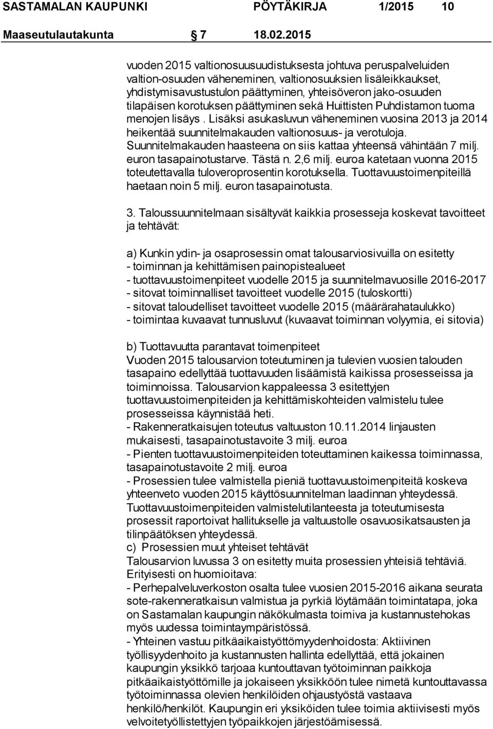 tilapäisen korotuksen päättyminen sekä Huittisten Puhdistamon tuoma menojen lisäys. Lisäksi asukasluvun väheneminen vuosina 2013 ja 2014 heikentää suunnitelmakauden valtionosuus- ja verotuloja.