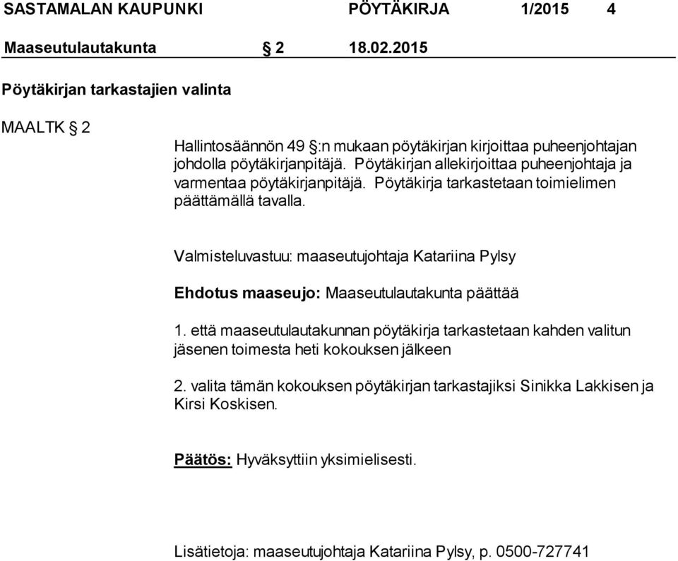 Pöytäkirjan allekirjoittaa puheenjohtaja ja varmentaa pöytäkirjanpitäjä. Pöytäkirja tarkastetaan toimielimen päättämällä tavalla.