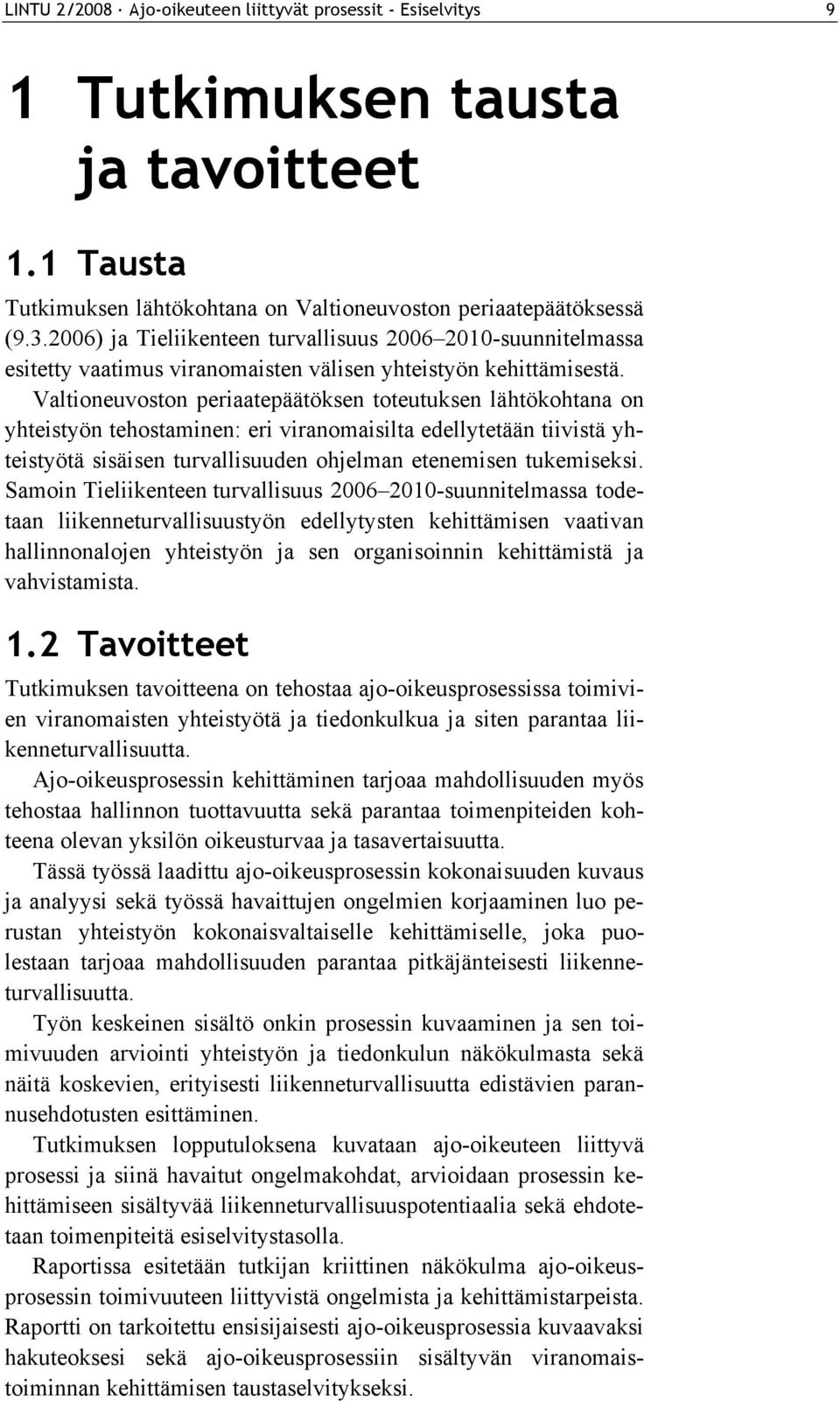 Valtioneuvoston periaatepäätöksen toteutuksen lähtökohtana on yhteistyön tehostaminen: eri viranomaisilta edellytetään tiivistä yhteistyötä sisäisen turvallisuuden ohjelman etenemisen tukemiseksi.