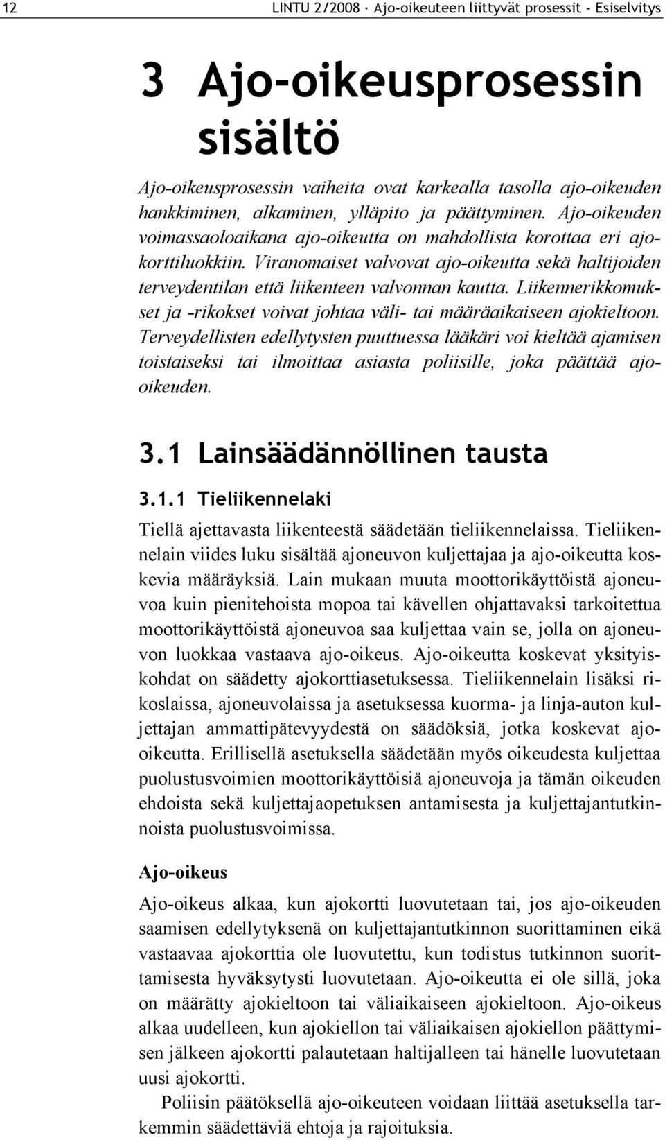 Viranomaiset valvovat ajo-oikeutta sekä haltijoiden terveydentilan että liikenteen valvonnan kautta. Liikennerikkomukset ja -rikokset voivat johtaa väli- tai määräaikaiseen ajokieltoon.