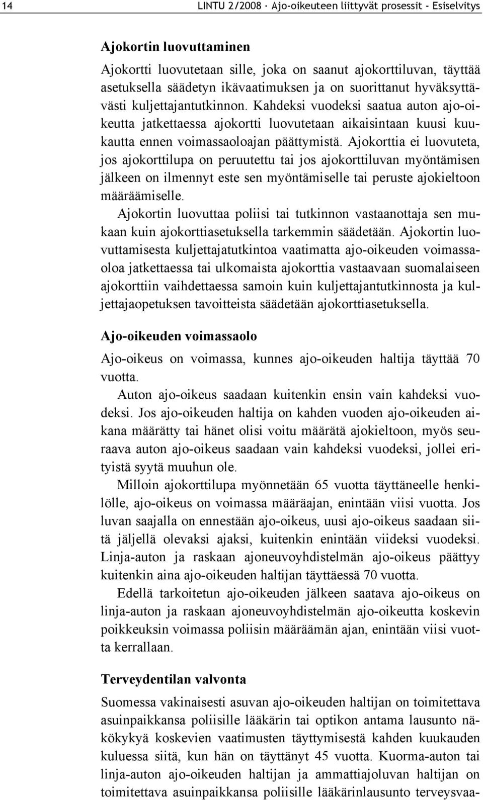 Ajokorttia ei luovuteta, jos ajokorttilupa on peruutettu tai jos ajokorttiluvan myöntämisen jälkeen on ilmennyt este sen myöntämiselle tai peruste ajokieltoon määräämiselle.