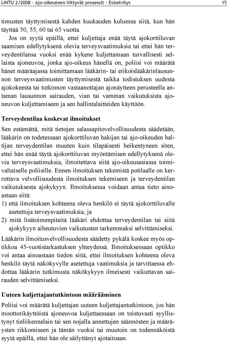 sellaista ajoneuvoa, jonka ajo-oikeus hänellä on, poliisi voi määrätä hänet määräajassa toimittamaan lääkärin- tai erikoislääkärinlausunnon terveysvaatimusten täyttymisestä taikka todistuksen uudesta