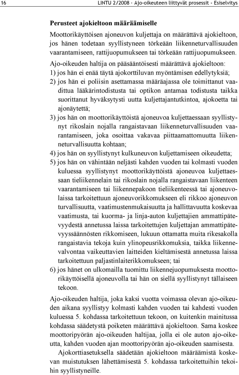 Ajo-oikeuden haltija on pääsääntöisesti määrättävä ajokieltoon: 1) jos hän ei enää täytä ajokorttiluvan myöntämisen edellytyksiä; 2) jos hän ei poliisin asettamassa määräajassa ole toimittanut