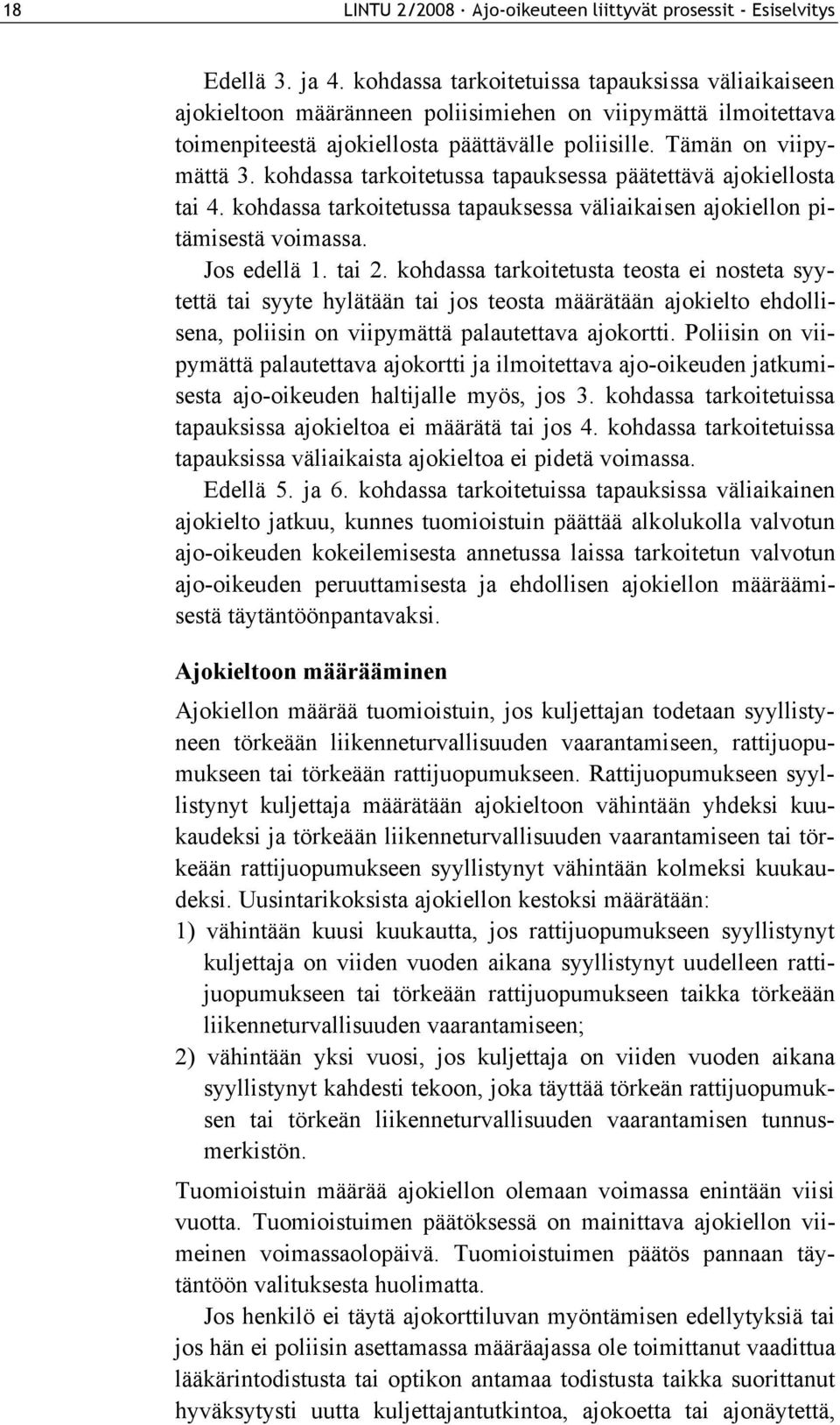 kohdassa tarkoitetussa tapauksessa päätettävä ajokiellosta tai 4. kohdassa tarkoitetussa tapauksessa väliaikaisen ajokiellon pitämisestä voimassa. Jos edellä 1. tai 2.