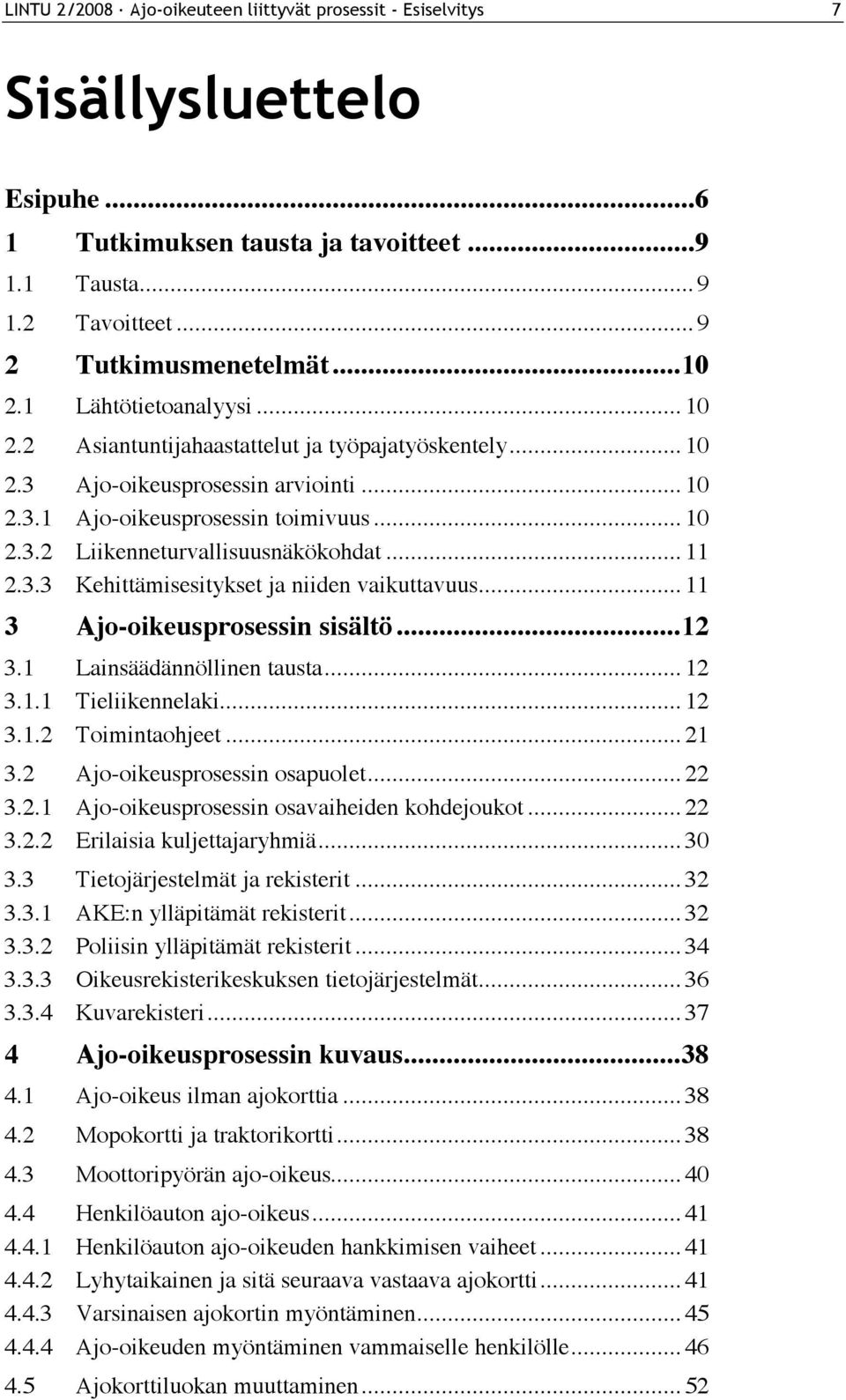 .. 11 2.3.3 Kehittämisesitykset ja niiden vaikuttavuus... 11 3 Ajo-oikeusprosessin sisältö...12 3.1 Lainsäädännöllinen tausta... 12 3.1.1 Tieliikennelaki... 12 3.1.2 Toimintaohjeet... 21 3.