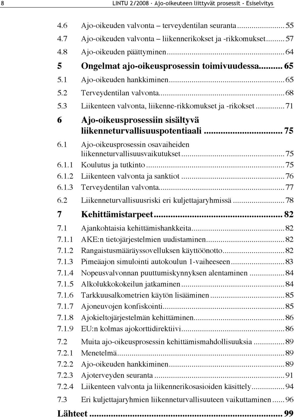 3 Liikenteen valvonta, liikenne-rikkomukset ja -rikokset...71 6 Ajo-oikeusprosessiin sisältyvä liikenneturvallisuuspotentiaali... 75 6.