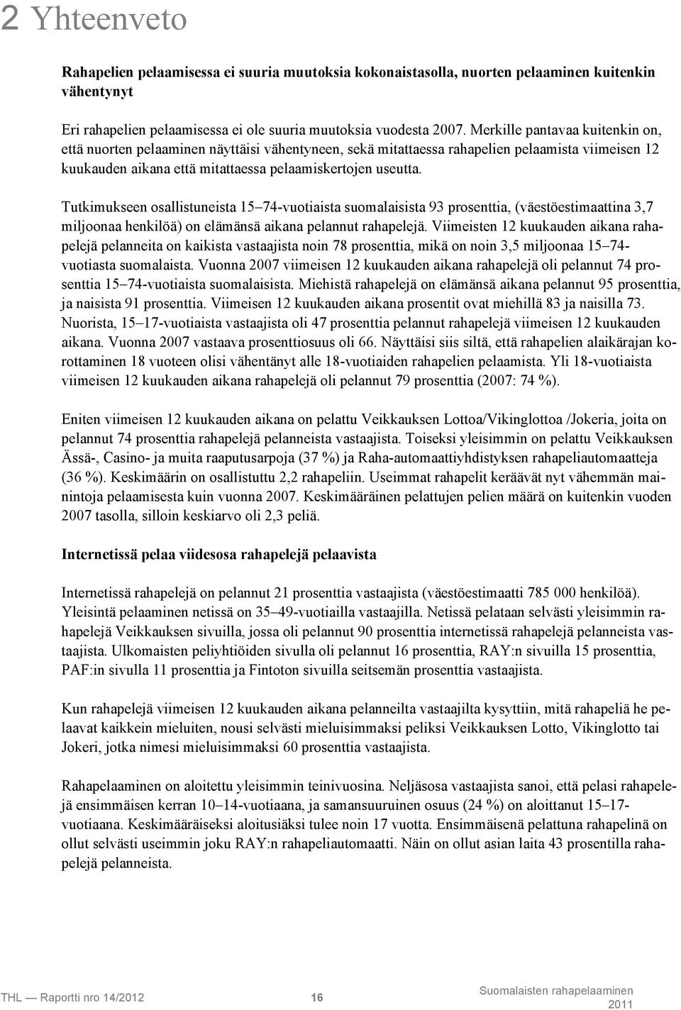 Tutkimukseen osallistuneista 15 74-vuotiaista suomalaisista 93 prosenttia, (väestöestimaattina 3,7 miljoonaa henkilöä) on elämänsä aikana pelannut rahapelejä.